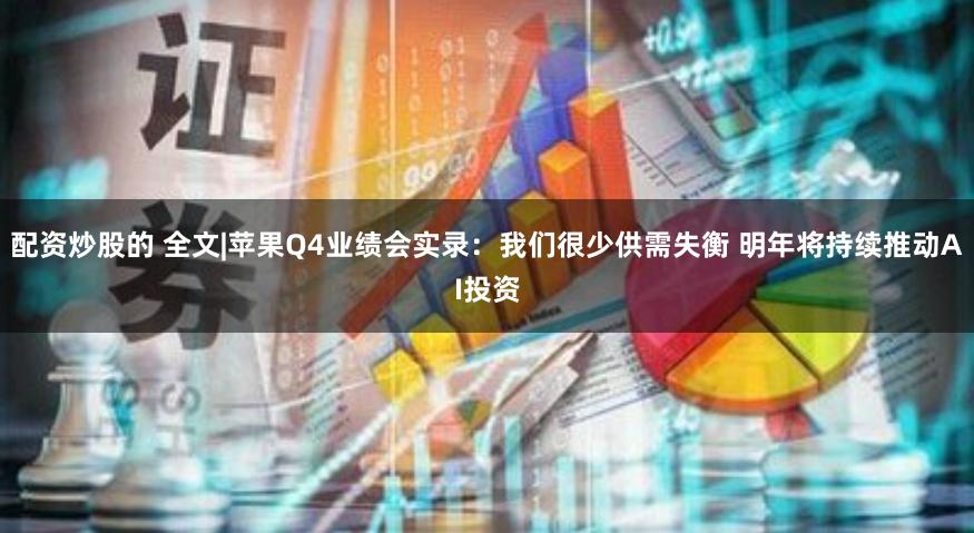 配资炒股的 全文|苹果Q4业绩会实录：我们很少供需失衡 明年将持续推动AI投资