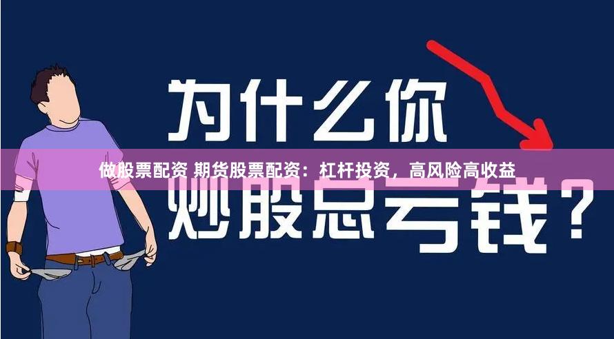 做股票配资 期货股票配资：杠杆投资，高风险高收益
