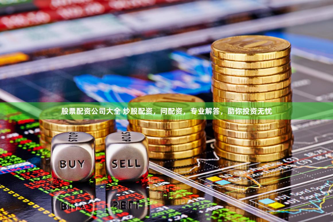 股票配资公司大全 炒股配资，问配资，专业解答，助你投资无忧