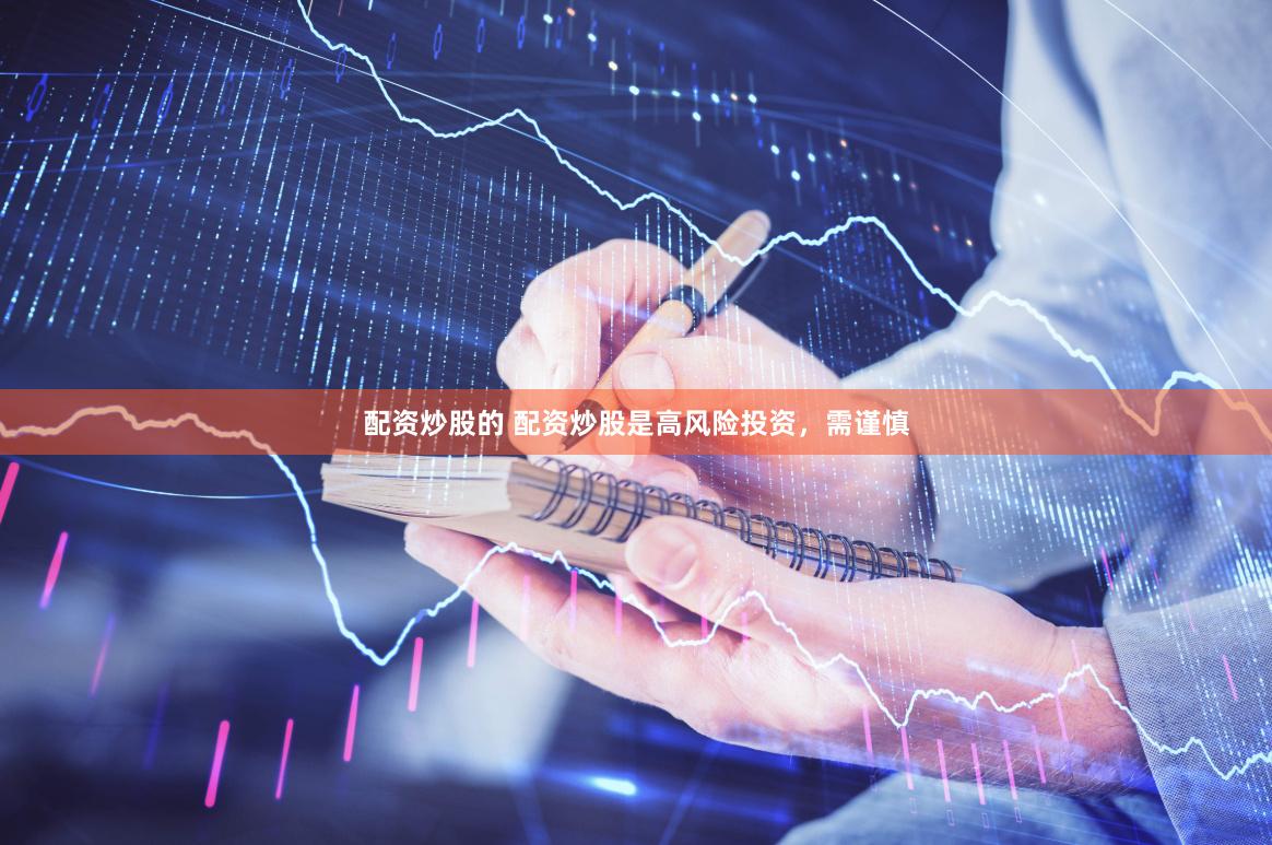 配资炒股的 配资炒股是高风险投资，需谨慎